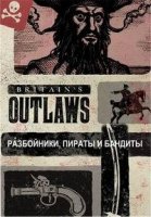 BBC. Преступники Британии: разбойники, пираты и бандиты/BBC. Britains Outlaws: Highwaymen, Pirates and Rogues