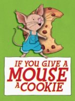 Если дать мышонку печенье/If You Give a Mouse a Cookie